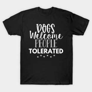 Dogs Welcome People Tolerated. Gift for Dog Obsessed People. Funny Dog Lover Design. T-Shirt